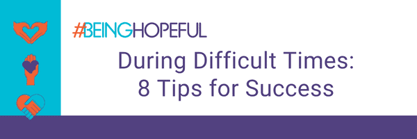 #BeingHopeful During Difficult Times: 8 Tips for Success